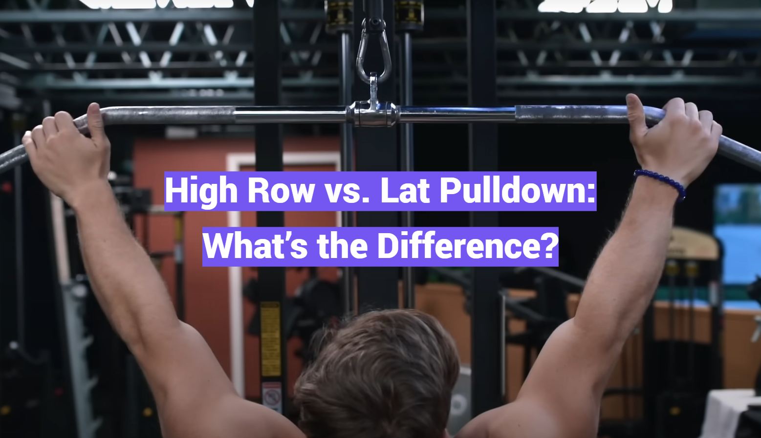 High Row vs. Lat Pulldown: What’s the Difference?