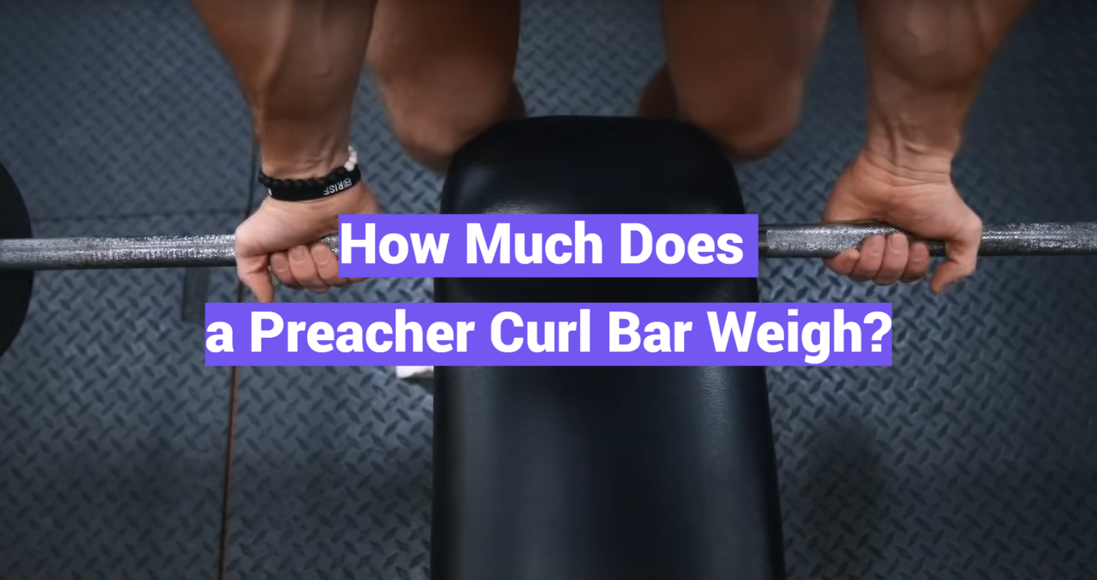 How Much Does a Preacher Curl Bar Weigh? - Rio Linda Fitness