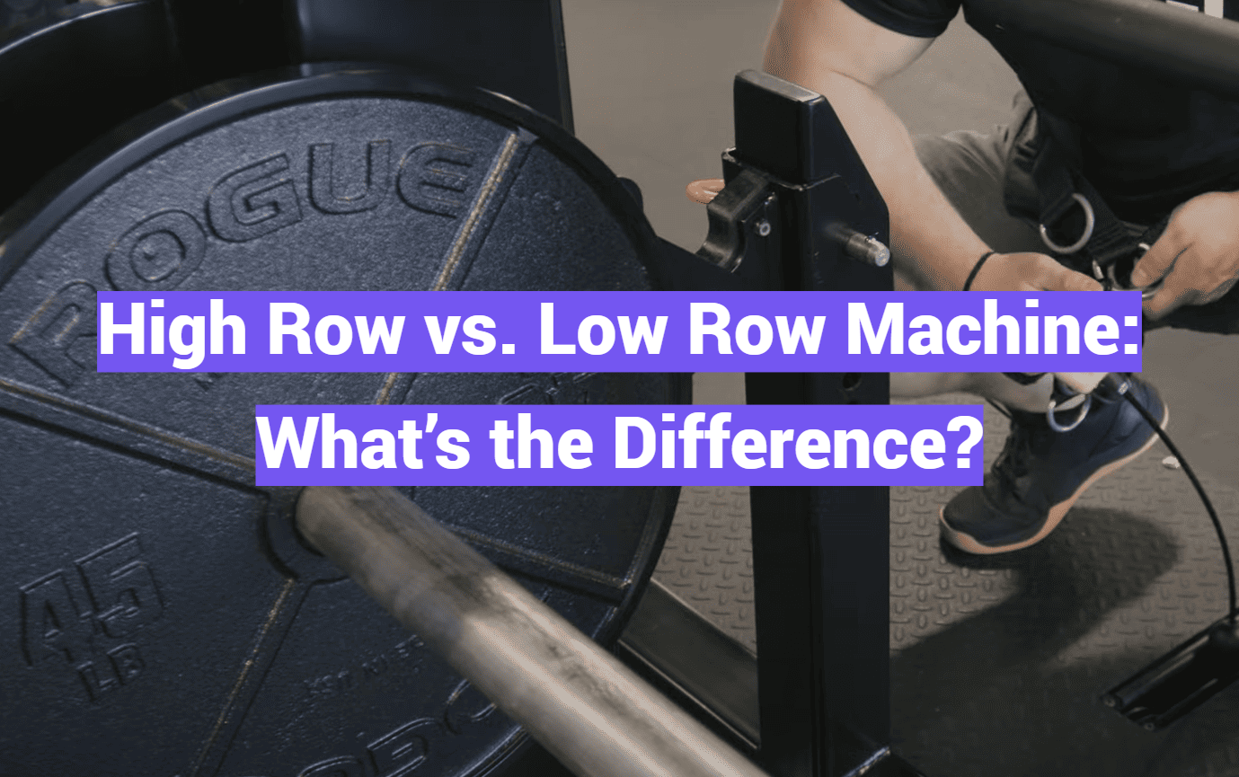 High Row vs. Low Row Machine: What’s the Difference?
